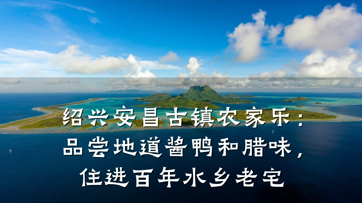 绍兴安昌古镇农家乐：品尝地道酱鸭和腊味，住进百年水乡老宅