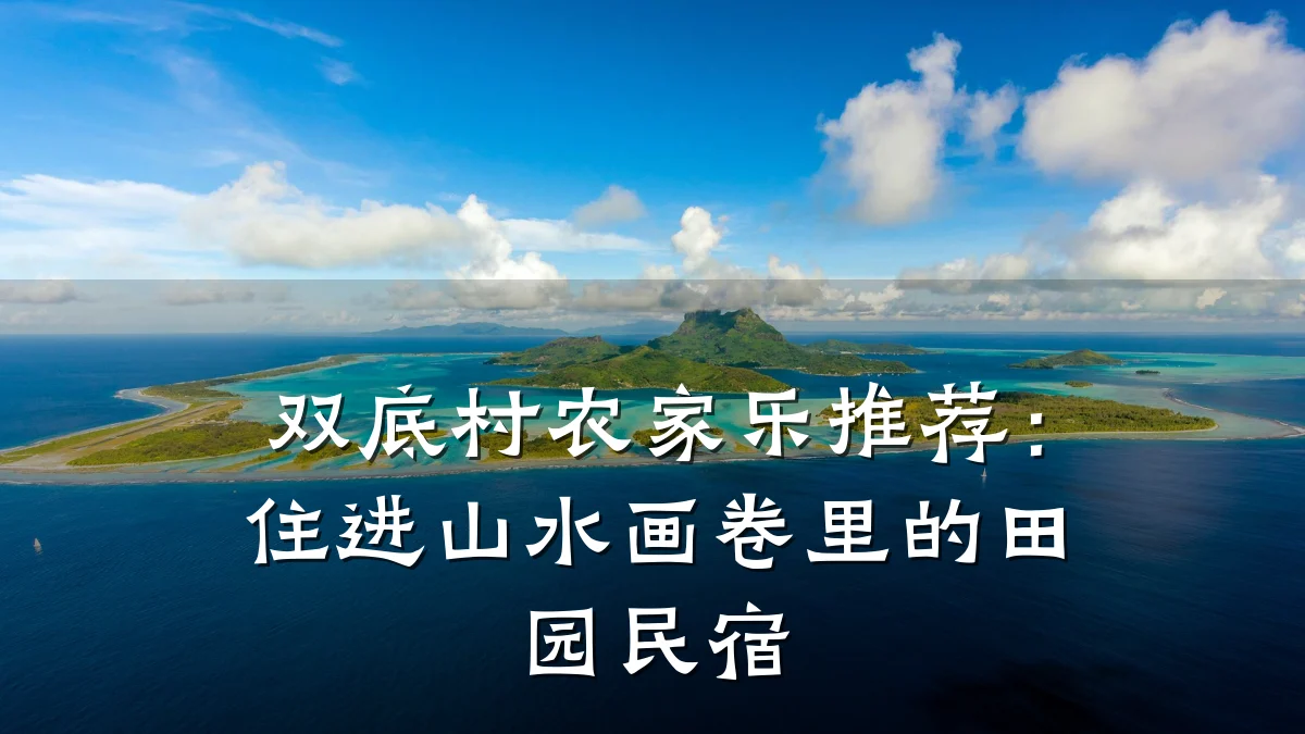 双底村农家乐推荐:住进山水画卷里的田园民宿