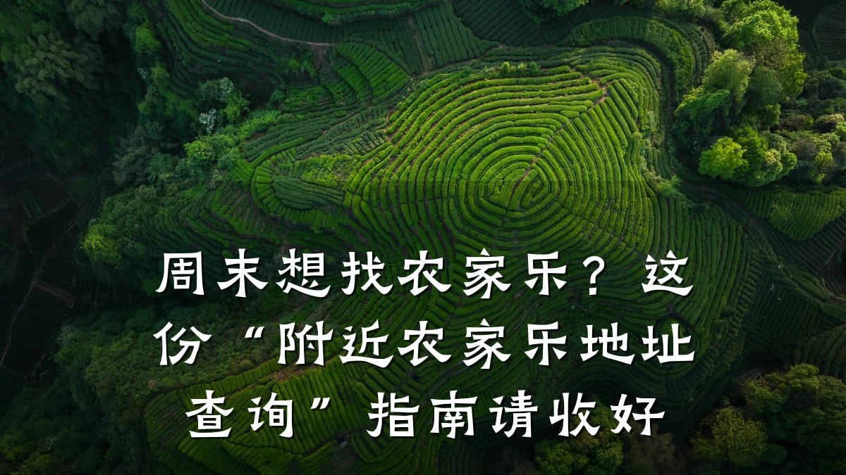 周末想找农家乐?这份“附近农家乐地址查询”指南请收好