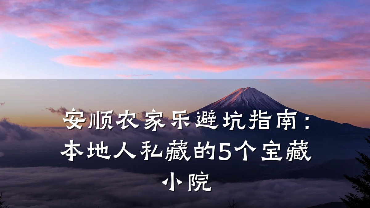 安顺农家乐避坑指南:本地人私藏的5个宝藏小院
