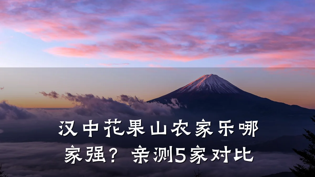 汉中花果山农家乐哪家强?亲测5家对比