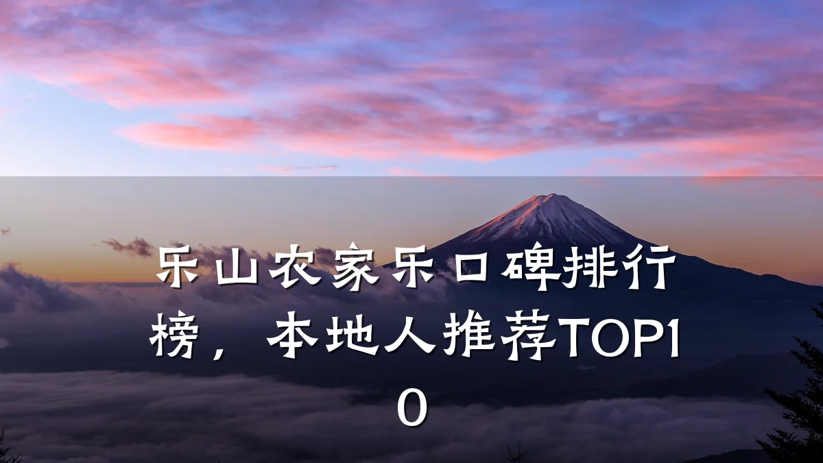 乐山农家乐口碑排行榜,本地人推荐TOP10