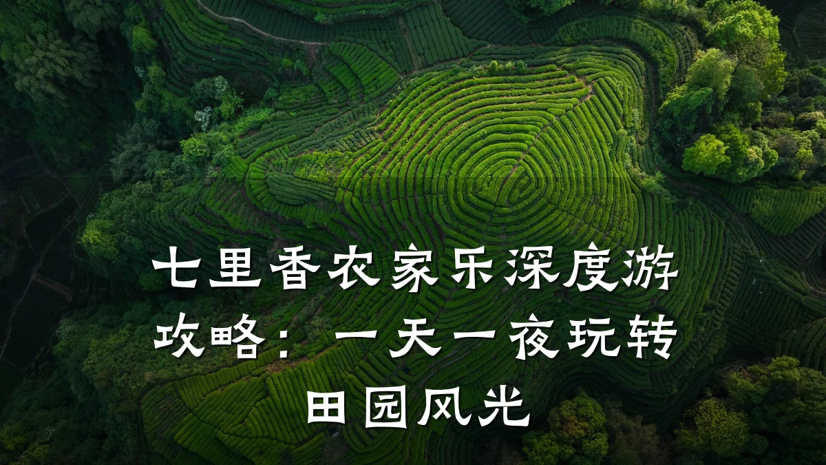七里香农家乐深度游攻略：一天一夜玩转田园风光