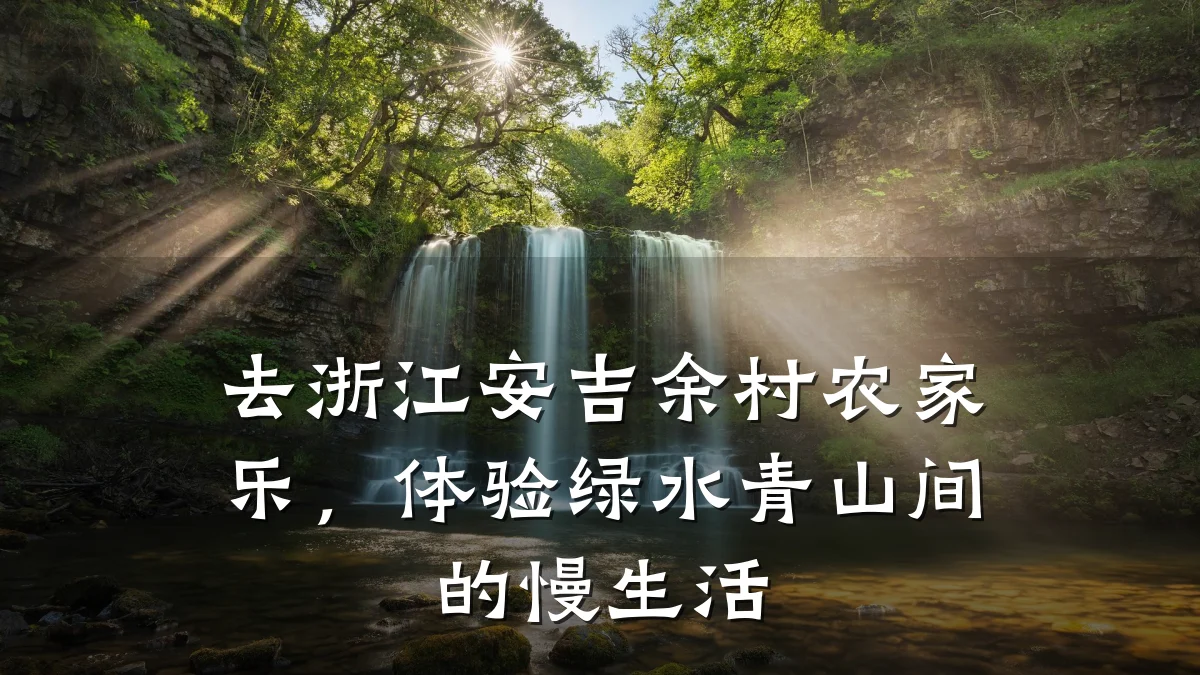 去浙江安吉余村农家乐，体验绿水青山间的慢生活