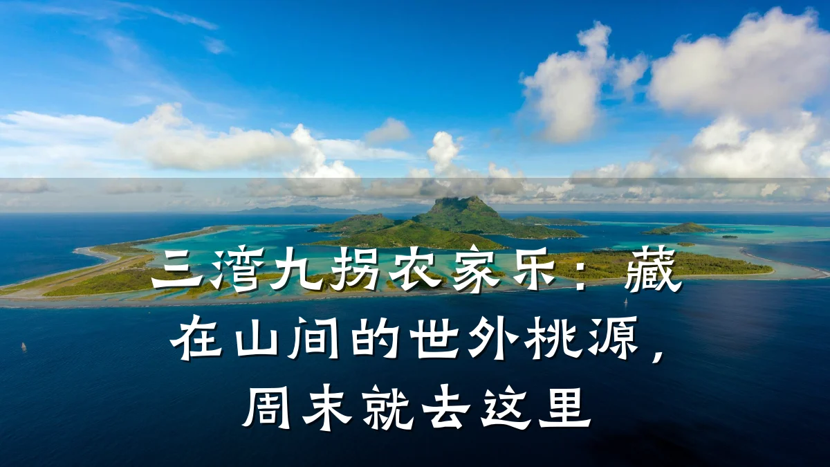 三湾九拐农家乐:藏在山间的世外桃源,周末就去这里