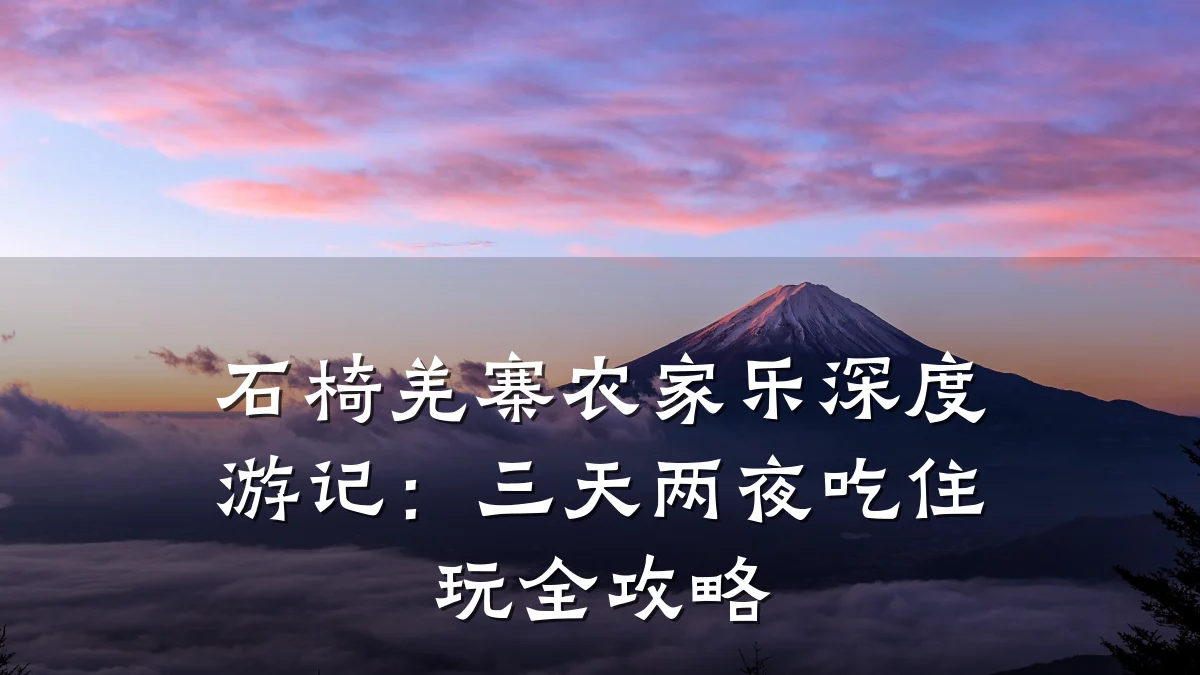 石椅羌寨农家乐深度游记:三天两夜吃住玩全攻略