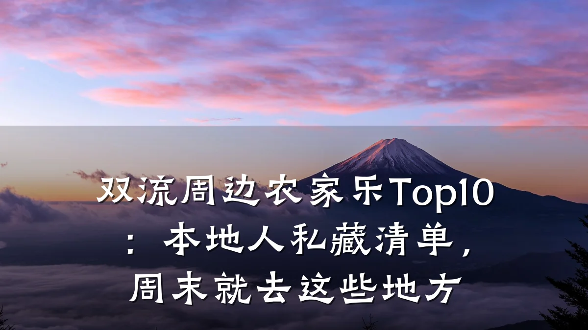 双流周边农家乐Top10:本地人私藏清单,周末就去这些地方