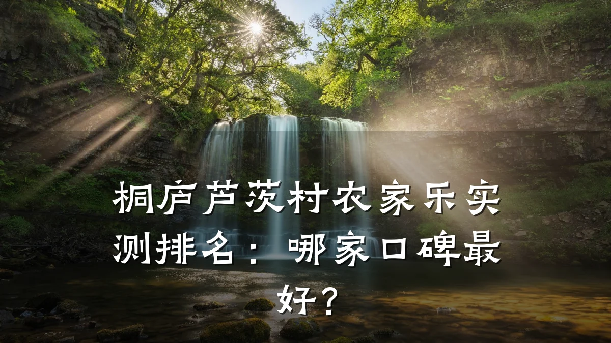 桐庐芦茨村农家乐实测排名:哪家口碑最好?