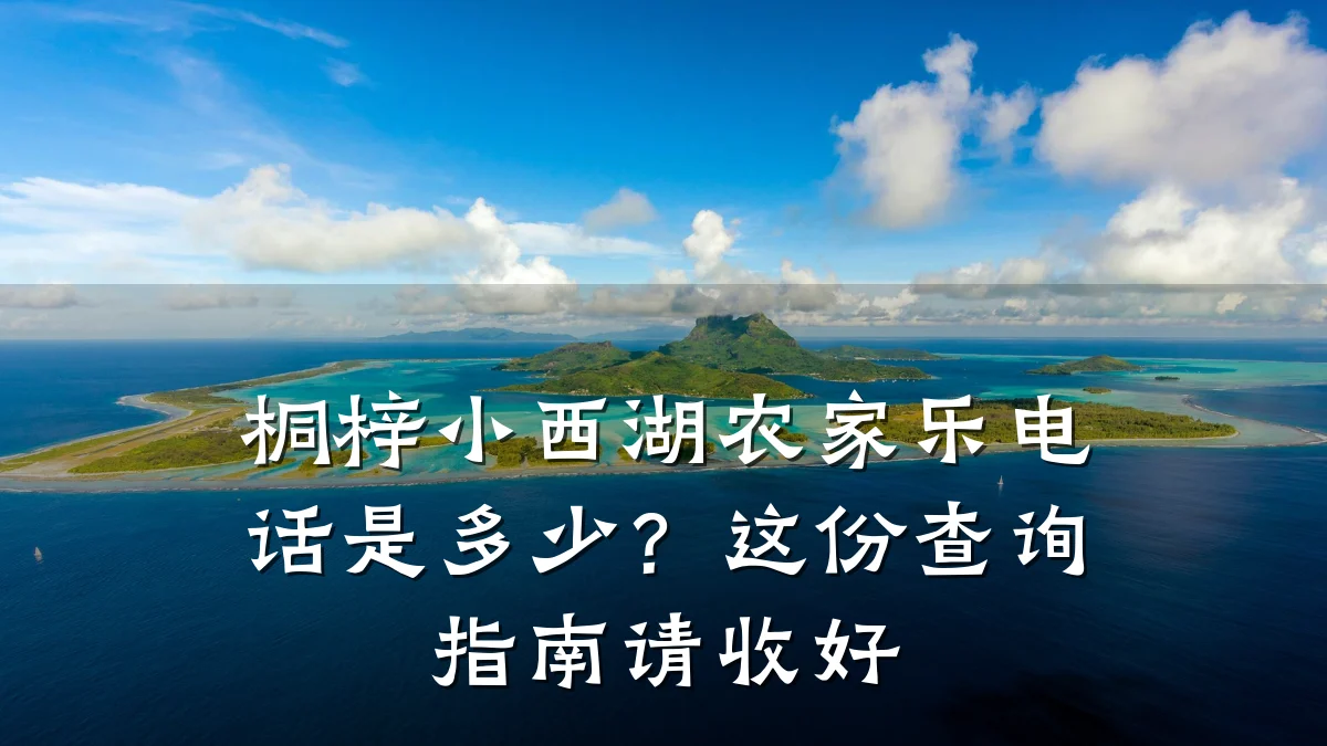 桐梓小西湖农家乐电话是多少?这份查询指南请收好
