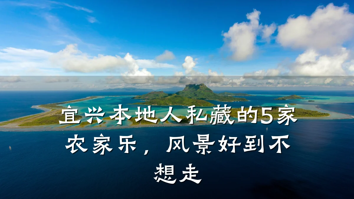 宜兴本地人私藏的5家农家乐,风景好到不想走