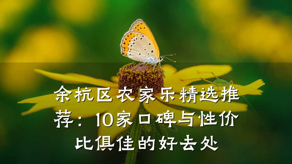 余杭区农家乐精选推荐：10家口碑与性价比俱佳的好去处